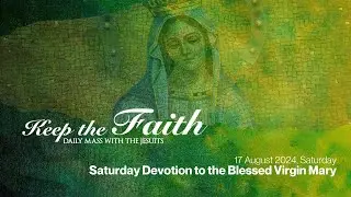 KEEP THE FAITH: Daily Mass with the Jesuits | 17 Aug 24, Sat | 19th Week in Ordinary Time