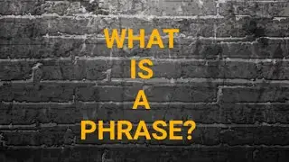 WHAT IS A PHRASE?