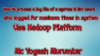 How to process a log file of a system & list users who logged for maximum times using Hadoop