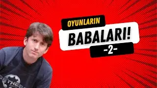 OYUN DÜNYASININ BABALARI II