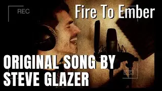 Fire To Ember (Original Song by Steve Glazer)