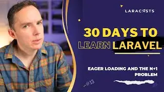 30 Days to Learn Laravel, Ep 13 - Eager Loading and the N+1 Problem