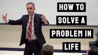 The Best Way to Solve a Problem in Life | Jordan Peterson