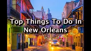 Top Things To Do In New Orleans, Louisiana