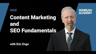 Content Marketing and SEO Fundamentals with Eric Enge | Course Introduction | SEMrush Academy