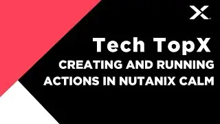 Tech TopX: Creating and Running Actions in Nutanix Calm