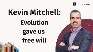 Kevin Mitchell: Evolution gave us free will