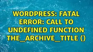 Wordpress: Fatal error: Call to undefined function the_archive_title () (2 Solutions!!)