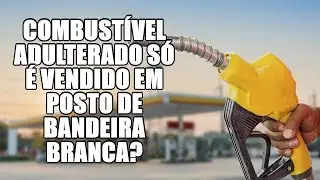 Combustível adulterado só é vendido em posto de bandeira branca?