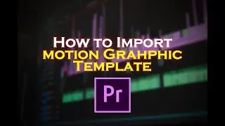 How to Import MOGRT Files Into Premiere Pro