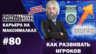 Карьера на максималках в FM 22 - #80. Как развивать игроков