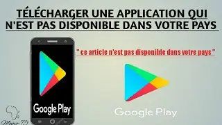 Comment Télécharger Une Application Qui N'est Pas Disponible Dans Votre Pays ?