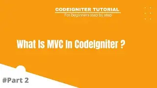 Codeigniter Tutorial For Absolute Beginners Step By Step | #Part2  What Is MVC In Codeigniter