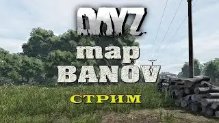 DayZ Standalone: Dayz map Banov (Стрим)