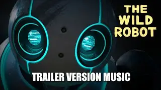 THE WILD ROBOT Trailer Music Version