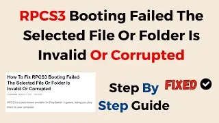 How To Fix RPCS3 Booting Failed The Selected File Or Folder Is Invalid Or Corrupted