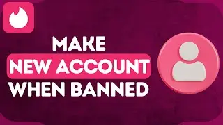 How To Make a New Tinder Account When Banned (2024) | Step-by-Step Guide