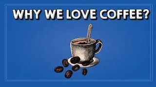 Why do we love coffee? | Coffee good or bad for you | Science of Coffee