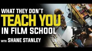 What They Don't Teach You in Film School with Shane Stanley