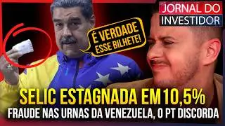 FRAUDE nas eleições da VENEZUELA! Selic deve ficar em 10,5%, Déficit RECORDE das contas públicas!
