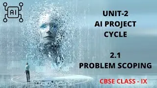 UNIT 2 AI PROJECT CYCLE SUB-UNIT  2.1 PROBLEM SCOPING CLASS 9 CBSE (AI-417)