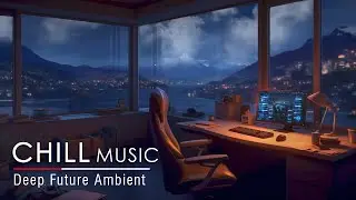 Deep Future Ambient — Chillstep music mix to feel Deep Focus and Calm Your Mind