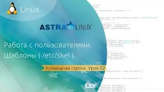 Урок 12. Работа с пользователями. Шаблоны  /etc/skel. Бесплатные Уроки по Astra Linux.