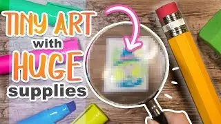 Making TINY ART With HUGE ART SUPPLIES - Tiny Art Challenge