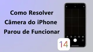 Como Resolver Câmera do iPhone Parou de Funcionar Após Atualização do iOS 14