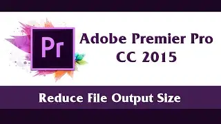 How to Reduce Output File Size by Change Formats or Reduce Bitrate | Adobe Premier Pro CC