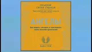 Ангелы. Как видеть, слышать и чувствовать своих ангелов-хранителей | Кайл Грей (аудиокнига)
