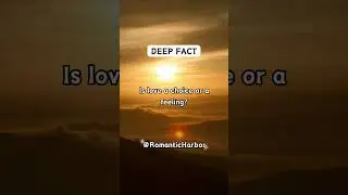 DEEP FACT Is love a choice or a feeling?