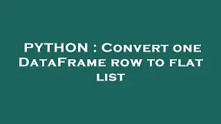 PYTHON : Convert one DataFrame row to flat list