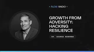 Growth from Adversity: Hacking Resilience with Dr. George Bonanno