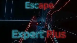 Escape (Expert Plus) - Beat Saber