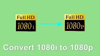 How to Convert 1080i Video to 1080p?