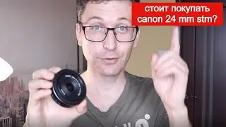 Не объективный обзор canon 24 mm stm и сравнение с canon 50 mm stm, а также с kit 18-55 stm