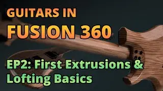 Guitars in Fusion 360 | Part 2 - First Extrusions & Lofting Basics