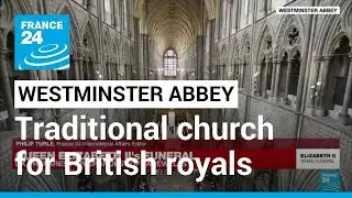 Westminster Abbey, traditional church for royals in life and death • FRANCE 24 English