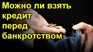 Можно ли взять кредит перед банкротством