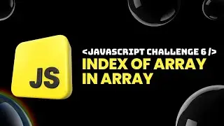 Javascript Challenge 6 - INDEX OF ARRAY IN ARRAY