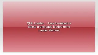 QML Loader ... How to unload or delete a qml page loaded on to Loader element