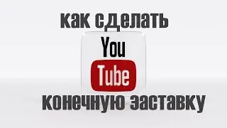 Как сделать конечную заставку на ютуб