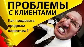 Как продавать вредным клиентам ?