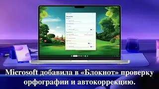 Microsoft добавила в «Блокнот» проверку орфографии и автокоррекцию. Windows 11