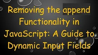 Removing the append Functionality in JavaScript: A Guide to Dynamic Input Fields