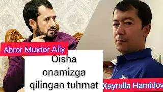 Oisha onamizga  qilingan tuhmat ABROR MUXTOR ALIY VA XAYRULLA HAMIDOV