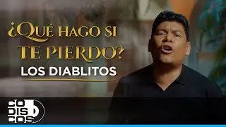 Que Hago Si Te Pierdo, Los Diablitos - Video Oficial