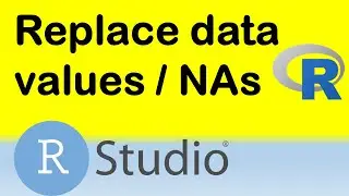 How to replace data values, including missing NAs data values in R or RStudio