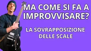 MA COME SI FA AD IMPROVVISARE? LA SOVRAPPOSIZIONE DELLE SCALE | 